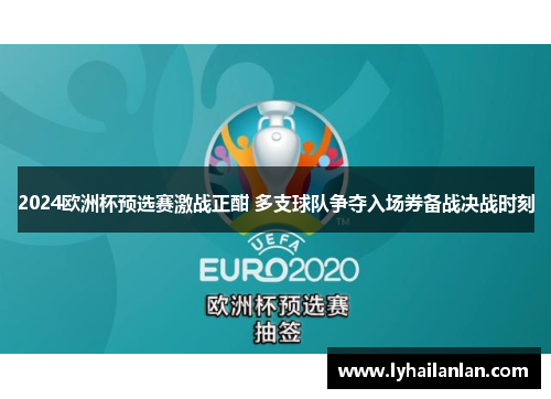 2024欧洲杯预选赛激战正酣 多支球队争夺入场券备战决战时刻